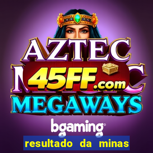 resultado da minas cap de hoje